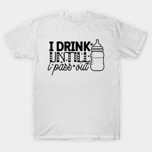 I Drink Untill I Pass Out T-Shirt